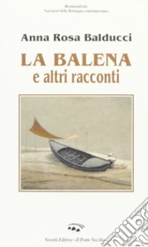 La balena e altri racconti libro di Balducci A. Rosa