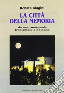 La città della memoria. Da una romagnola trapiantata a Bologna libro di Biagini Renata