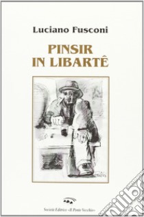 Pinsir in libartê. Poesie in dialetto romagnolo libro di Fusconi Luciano