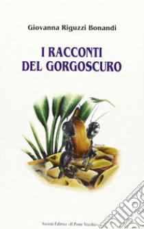 I racconti del Gorgoscuro libro di Bonandi Riguzzi Giovanna