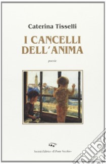 I cancelli dell'anima libro di Tisselli Caterina