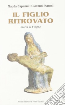 Il figlio ritrovato. Storia di Filippo libro di Capanni Magda; Maroni Giovanni