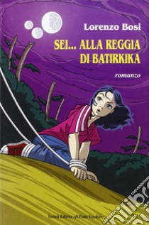 Sei... alla reggia di Batirkika libro di Bosi Lorenzo