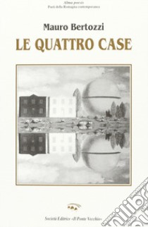 Le quattro case libro di Bertozzi Mauro