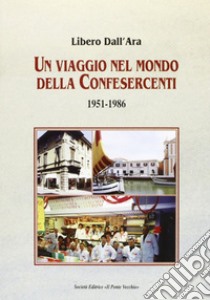 Un viaggio nel mondo della Confesercenti 1951-1986 libro di Dall'Ara Libero