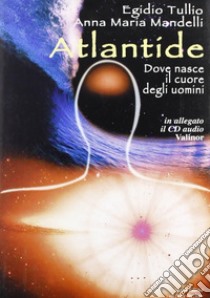 Atlantide. Dove nasce il cuore degli uomini libro di Tullio Egidio; Mandelli Anna Maria