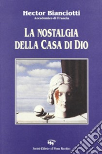 Nostalgia della casa di Dio libro di Bianciotti Héctor