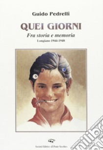 Quei giorni... Tra storia e memoria. Longiano 1944-1948 libro di Pedrelli Guido