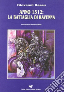 Anno 1512. La battaglia di Ravenna libro di Rassu Giovanni