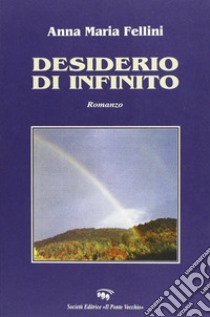 Desiderio di infinito libro di Fellini Anna M.