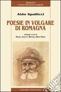 Poesie in volgare di Romagna libro di Spallicci Aldo; Biondi M. A. (cur.); Pieri D. (cur.)