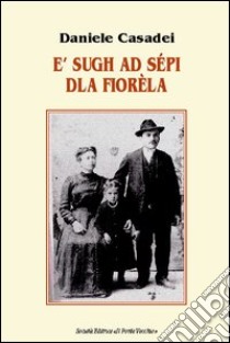 Sugh ad sépi dla Fiorèla (E') libro di Casadei Daniele