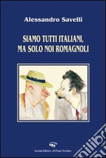 Siamo tutti italiani, ma solo noi romagnoli libro di Savelli Alessandro