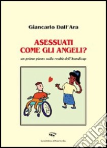 Asessuati come gli angeli? libro di Dall'Ara Giancarlo