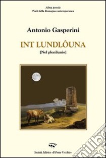 Int e' loundlôuna (Nel plenilunio) libro di Gasperini Antonio