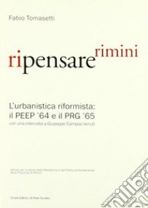 Ripensare Rimini. L'urbanistica riformista: il PEEP '64 e il PRG '65. Con una intervista a Giuseppe Campos Venuti libro di Tomasetti Fabio