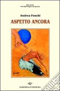 Aspetto ancora libro di Foschi Andrea