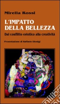 L'impatto della bellezza. Dal conflitto estetico alla creatività libro di Rossi Mirella