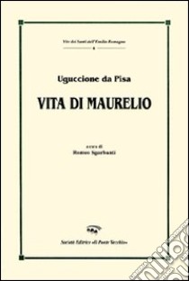 Vita di Maurelio. Testo latino a fronte libro di Uguccione da Pisa; Sgarbanti R. (cur.)