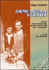 Orme sulla strada. Diario di un antifascista massese nell'Italia del ventennio libro di Rambelli Angelo