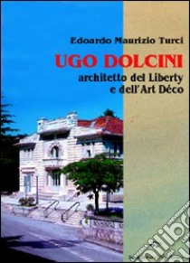 Ugo Dolcini architetto del liberty e dell'art déco libro di Turci Edoardo Maurizio