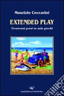 Extended play. Trentenni persi in sala giochi libro di Ceccarini Maurizio