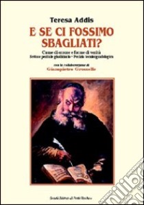 E se ci fossimo sbagliati? Cause di errore e forme di verità. Settore peritale giudiziale. Perizia tecnico-grafologica libro di Addis Teresa