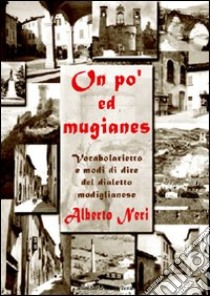 Un po' ed mugianes. Vocaboli e modi di dire del dialetto modiglianese libro di Neri Alberto