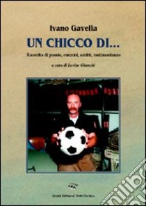 Un chicco di... Raccolta di poesie, canzoni, scritti, testimonianze libro di Gavella Ivano