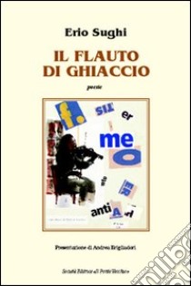 Il flauto di ghiaccio. Poesie libro di Sughi Erio