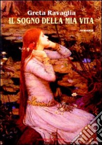 Il sogno della mia vita libro di Ravaglia Greta