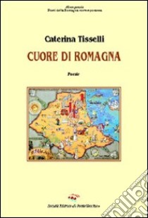 Cuore di Romagna libro di Tisselli Caterina