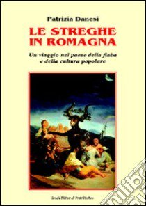 Le streghe in Romagna. Un viaggio nel paese della fiaba e della cultura popolare libro di Danesi Patrizia