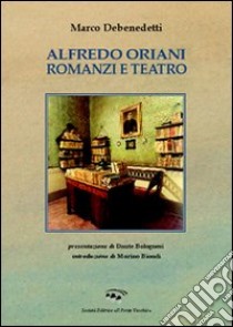 Alfredo Oriani. Romanzi e teatro libro di Debenedetti Marco