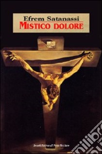 Mistico dolore libro di Satanassi Efrem