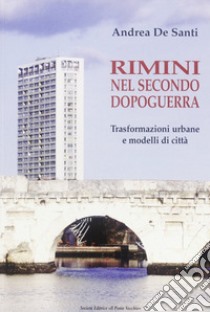 Rimini nel secondo dopoguerra. Trasformazioni urbane e modelli di città libro di De Santi Andrea