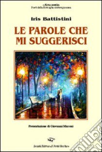 Le parole che mi suggerisci libro di Battistini Iris