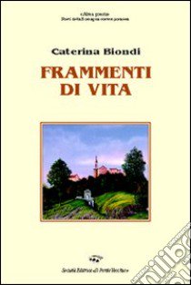 Frammenti di vita libro di Biondi Caterina