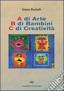 A di arte b di bambini c di creatività libro di Burioli Irene