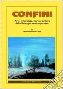 Confini. Arte, letteratura, storia e cultura della Romagna antica e contemporanea. Vol. 30 libro di Casalini M. (cur.)