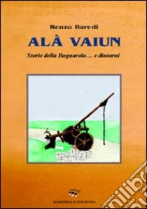 alà vaiun. Storie dalla Bagnarola libro di Baredi Renzo