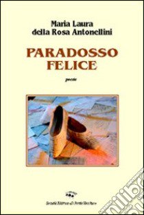 Paradosso felice libro di Della Rosa Antonellini Maria Laura