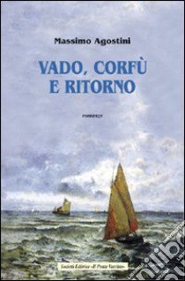 Vado, Corfù e ritorno libro di Agostini Massimo