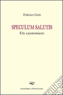 Speculum salutis. Un canzoniere libro di Cinti Federico