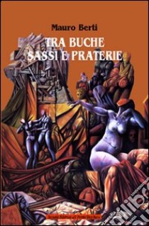 Tra buche, sassi e praterie libro di Berti Mauro