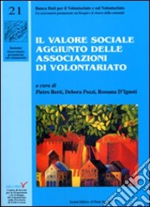 Il valore sociale aggiunto delle associazioni di volontariato libro di Berti P. (cur.); Pozzi D. (cur.); D'Ignoti R. (cur.)