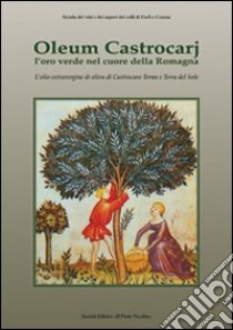 Oleum Castrocarj. L'oro verde nel cuore della Romagna libro di Rotondi A. (cur.)