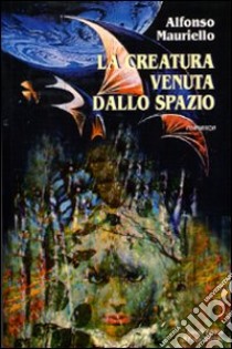 La creatura venuta dallo spazio libro di Mauriello Alfonso