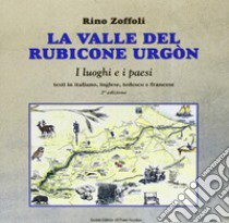 La valle del Rubicone Urgón. Ediz. italiana, inglese, tedesca e francese libro di Zoffoli Rino