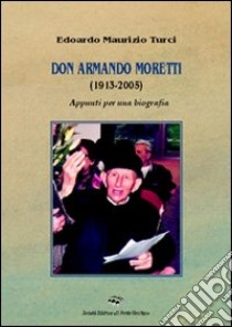 Don Armando Moretti (1915-2005) libro di Turci Edoardo Maurizio